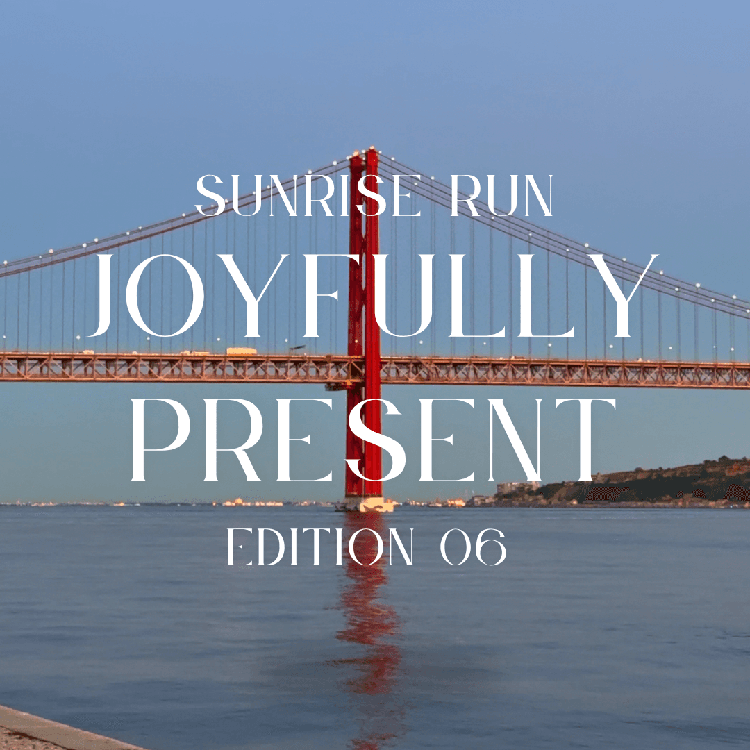 joyfully present - sunrise run (edition 06)